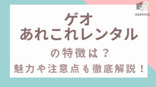 ゲオあれこれレンタルの特徴は？魅力や注意点も徹底解説！