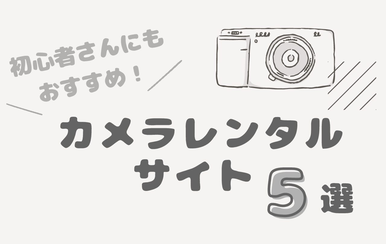 【実体験で比較！】初心者にやさしいカメラレンタルサイト5選【2025年版】