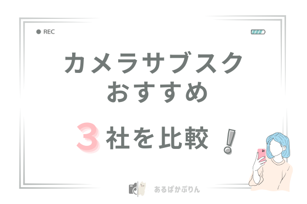 カメラサブスクおすすめ3社を比較!評判・デメリットも正直解説