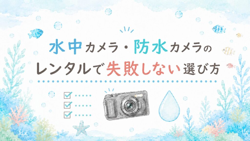 水中カメラ・防水カメラのレンタルで失敗しない選び方