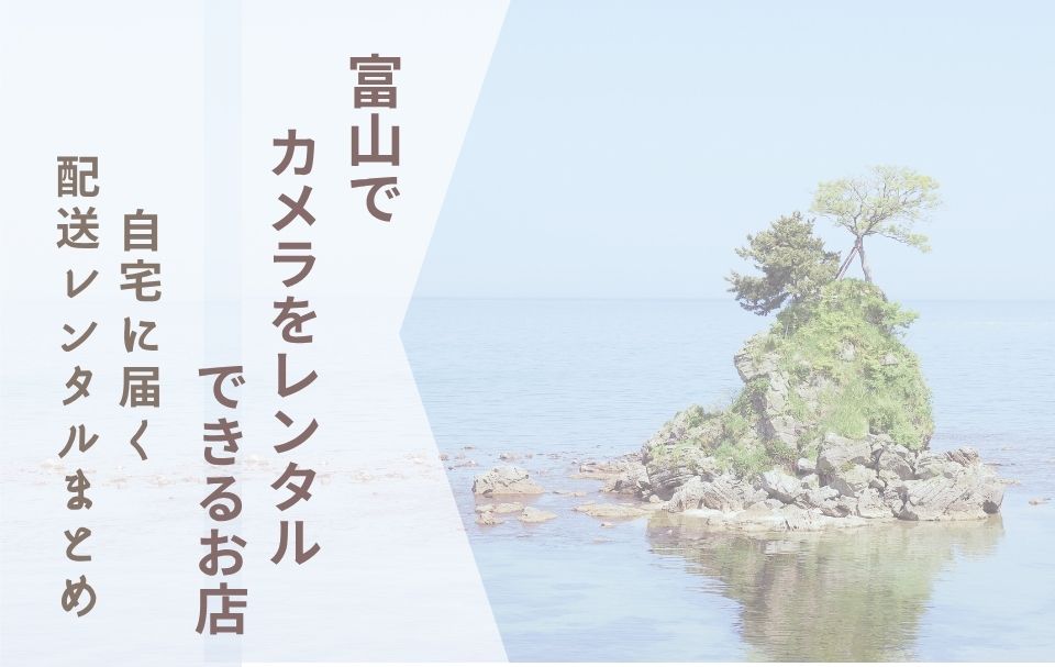 【富山でカメラレンタル】自宅に届く配送レンタルまとめ