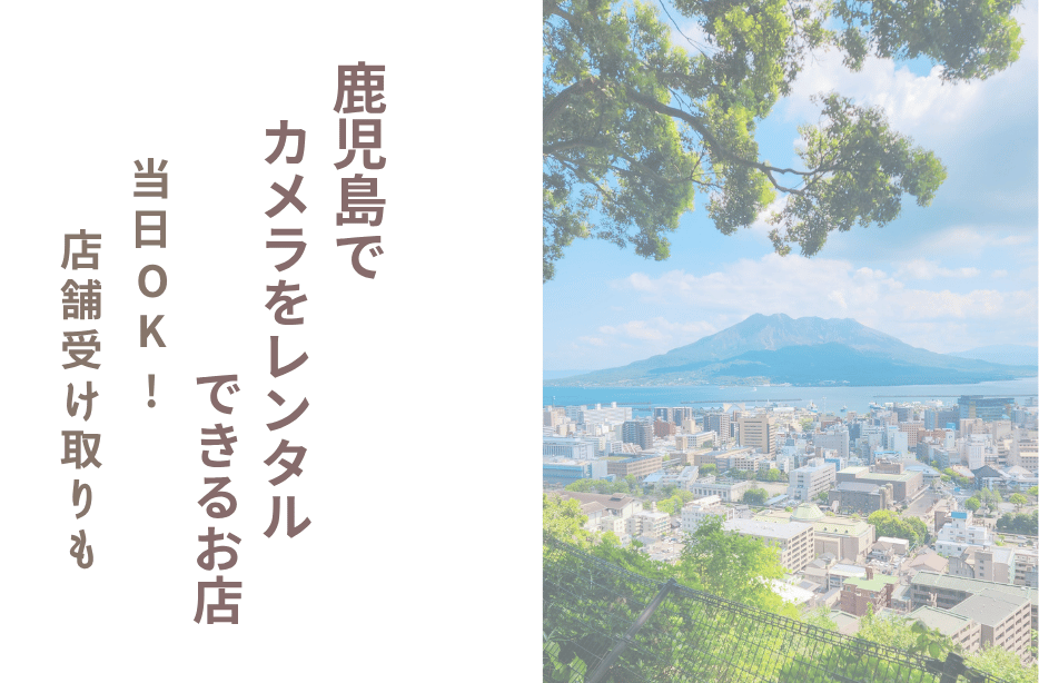 【鹿児島でカメラレンタル】配送＆当日店舗レンタル比較