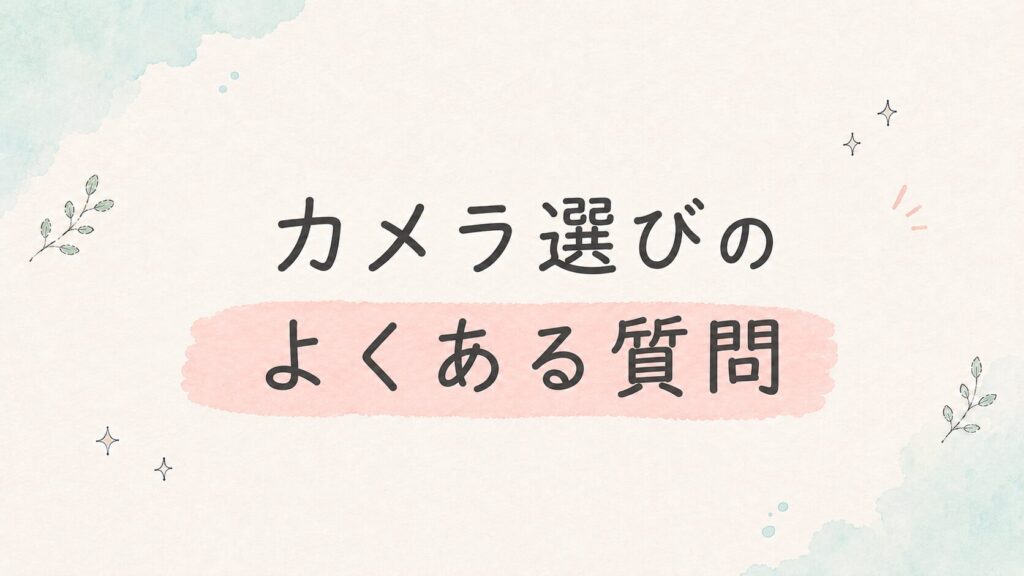カメラ女子おすすめ　カメラ選びのよくある質問