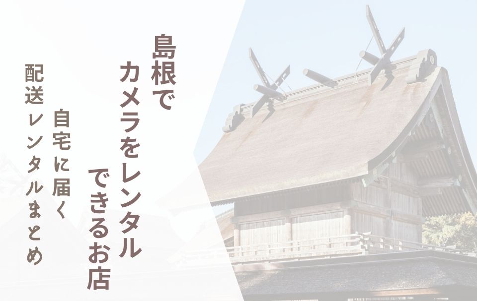 【島根でカメラレンタル】自宅に届く配送レンタルまとめ