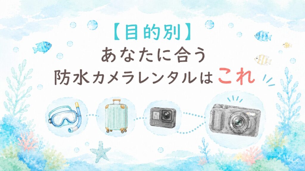 【目的別】あなたに合う防水カメラレンタルはこれ