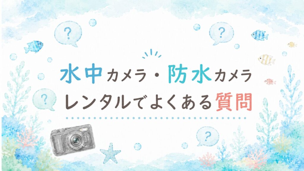 水中カメラ・防水カメラレンタルでよくある質問
