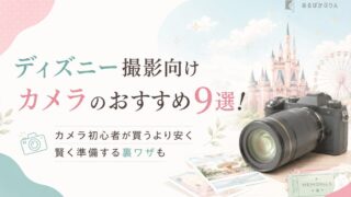 【時間がない人へ】ディズニーおすすめカメラ9選!初心者が失敗せず・安く試すコツも