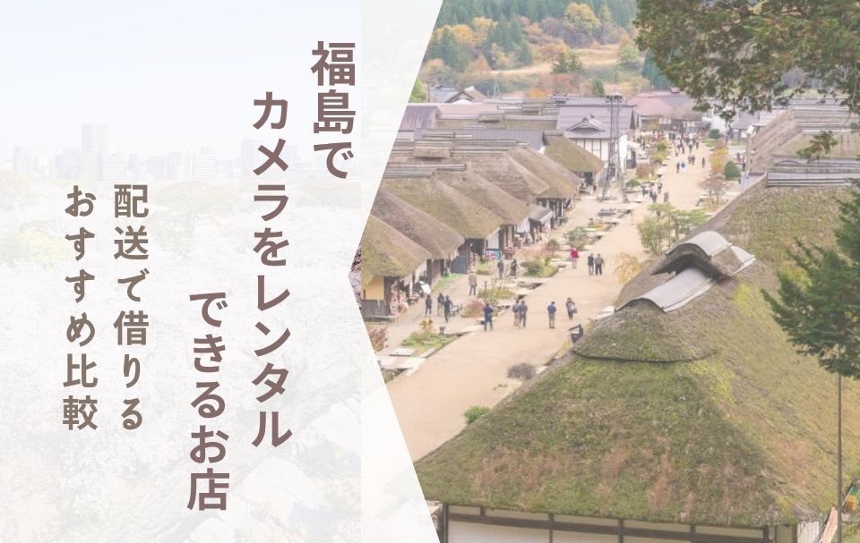 【福島でカメラレンタル】配送で借りるおすすめ比較