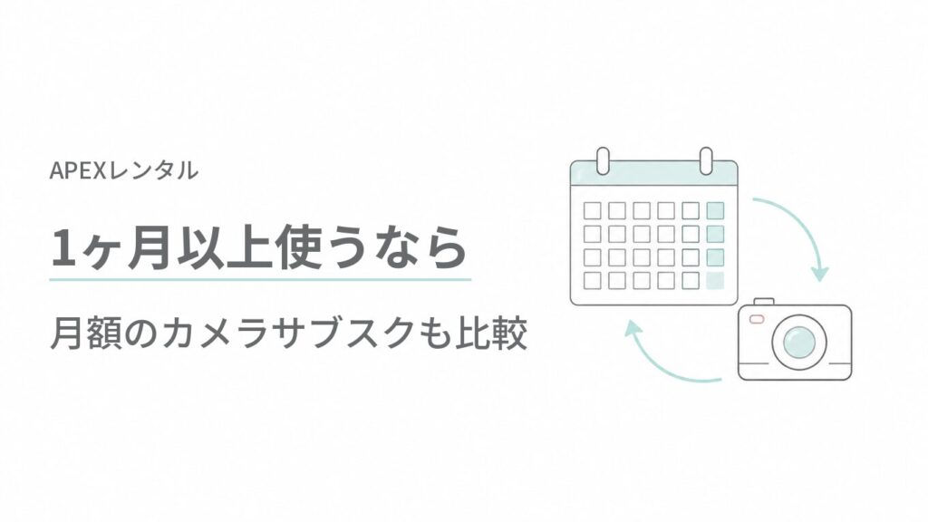 APEXレンタル（APEX RENTALS）1ヶ月以上使うなら、月額のカメラサブスクも比べてみる