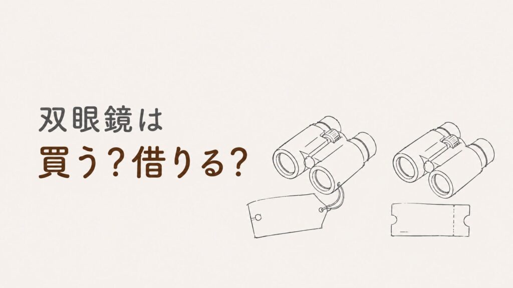 【双眼鏡レンタル】双眼鏡は購入とレンタル、どちらがおすすめ?