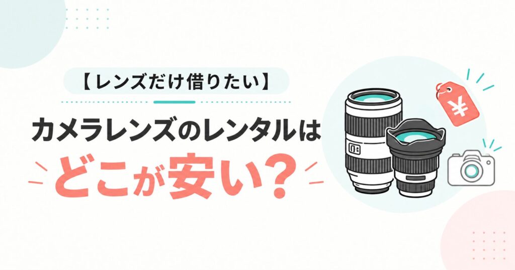 カメラレンズだけ借りるときのレンタル料金比較