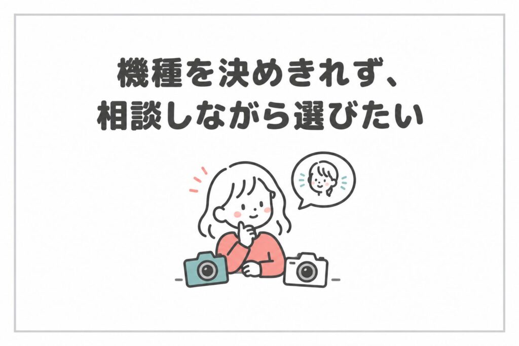 カメラの機種を相談しながら選びたい方