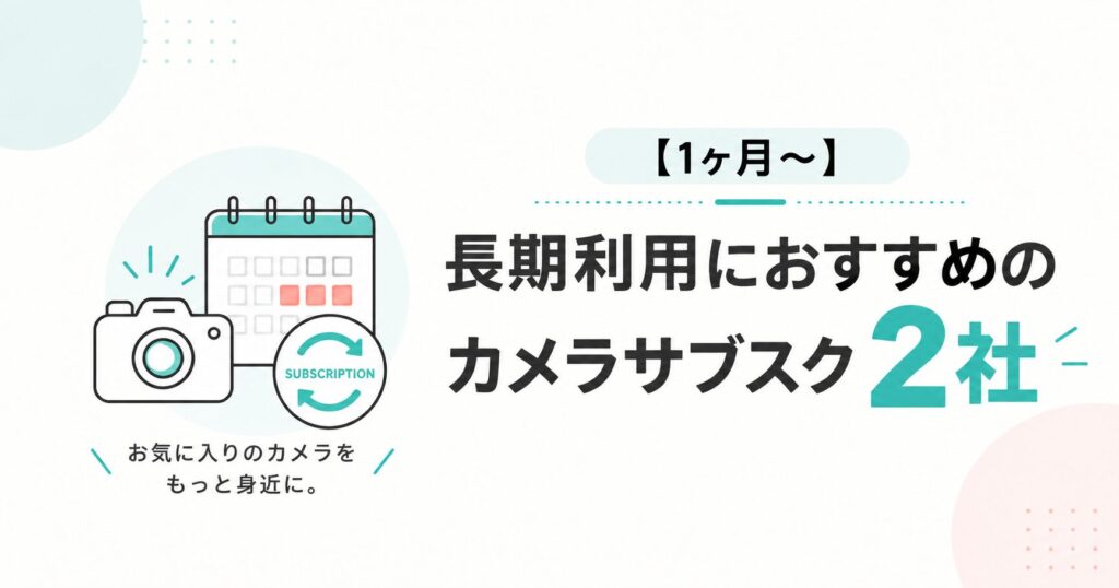 1ヶ月以上の長期利用におすすめのカメラサブスク2社